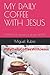 MY DAILY COFFEE WITH JESUS:...