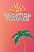 Vacation Planner: A Handy 120 Page Ruled Notebook To Plan Your Vacation or Trip