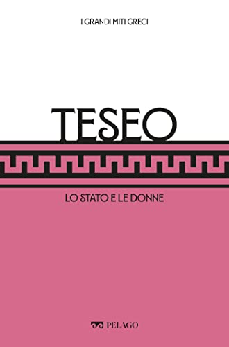 Teseo: Lo Stato e le donne (I Grandi miti greci) (Italian Edition)