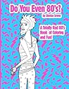 Do You Even 80's?: A Totally Rad 80's Book of Coloring and Fun