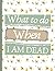 What to Do When I am Dead: ...