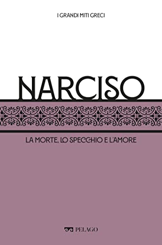 Narciso: La morte, lo specchio e l'amore (I Grandi miti greci) (Italian Edition)
