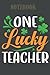 st patricks day one lucky teacher funny quote gift for your teacher: st patricks day celebration/ lined notebook/ journal gift,100 pages,"6×9" inch,sofft cover,matte finish
