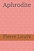 Aphrodite: un roman de Pierre Louÿs, paru en 1896. (French Edition)