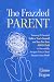 The Frazzled Parent: Learning 19 essential skills to teach yourself and your Pre-Teen ADHD Child to successfully navigate today's short attention span world