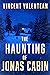 The Haunting of Jonas Cabin by Vincent Valentean