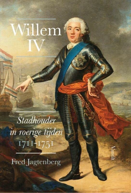 Willem IV: Stadhouder in roerige tijden 1711-1751 (Dutch Edition)