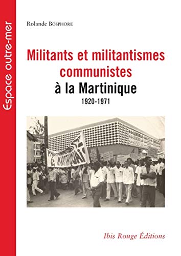 Militants et militantismes communistes à la Martinique, 1920-1971 - identification, forme et implication (Paperback)