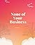 None of Your Business (Priv...