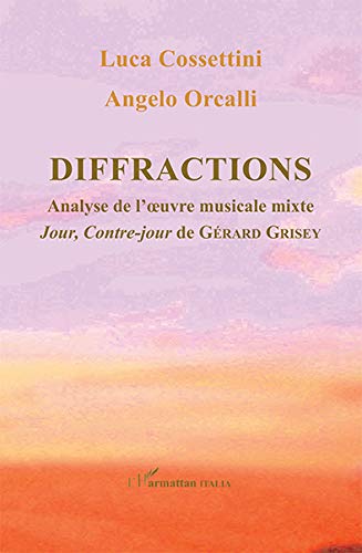 Diffractions: Analyse de l'œuvre musicale mixte "Jour, Contre-Jour" de Gérard Grisey (Paperback)