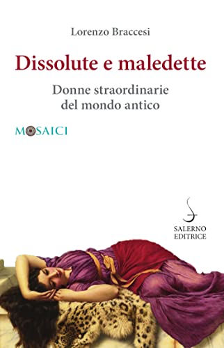 Dissolute e maledette: Donne straordinarie del mondo antico (Italian Edition)