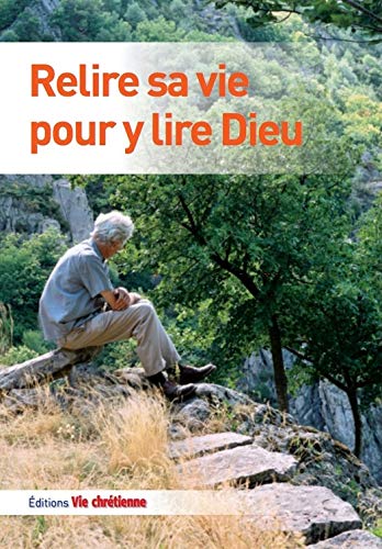 Relire sa vie pour y lire Dieu (French Edition)