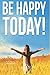 Be Happy Today: Start Enjoy...
