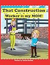 That Construction Worker is my MOM! by Valerie Crafton