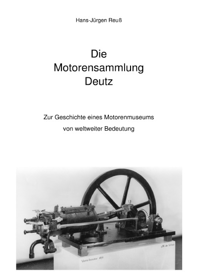 Die Motorensammlung Deutz: Zur Geschichte eines Motorenmuseums von weltweiter Bedeutung