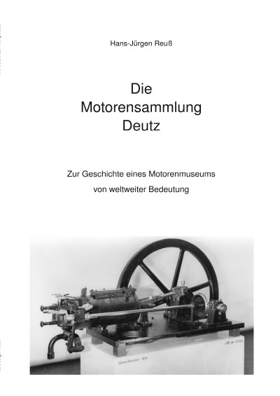 Die Motorensammlung Deutz: Zur Geschichte eines Motorenmuseums von weltweiter Bedeutung