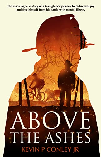 Above the Ashes: The inspiring true story of a firefighter's journey to rediscover joy and free himself from his battle with mental illness. (Kindle Edition)