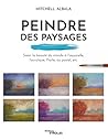 Peindre des paysages: Saisir la beauté du monde à l'aquarelle, l'acrylique, l'huile, au pastel, etc. Peindre des paysages: Saisir la beauté du monde à l'aquarelle, l'acrylique, l'huile, au pastel, etc.