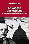 Le Vatican des espions: La guerre secrète de Pie XII contre Hitler Le Vatican des espions: La guerre secrète de Pie XII contre Hitler