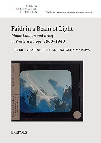 Faith in a Beam of Light: Magic Lantern and Belief in Western Europe, 1860-1940 (Media Performance Histories, 7) (English, French and German Edition)