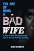 THE ART OF BEING A BAD WIFE...