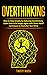 Overthinking: Learn How to Be Happy Again with Unwinding Techniques to Declutter Your Mind and Break free of Blockages