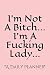 I'm Not A Bitch, I'm A Fuck...