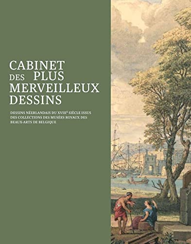 CABINET DES PLUS MERVEILLEUX DESSINS: DESSINS NEERLANDAIS DU XVIIIE SIECLE ISSUS DES COLLECTIONS DES MUSES ROYAUX DES BEAUX-ARTS DE BELGIQUE (Hardcover)