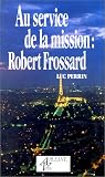 AU SERVICE DE LA MISSION : ROBERT FROSSART AU SERVICE DE LA MISSION : ROBERT FROSSART