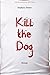 KILL THE DOG (French Edition)