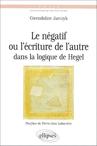 négatif ou l'écriture de l'autre dans la logique de Hegel (Le)
