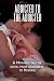 Addicted to the Addicted: A Mother's Tale of Going from Heartbreak to Hopeful