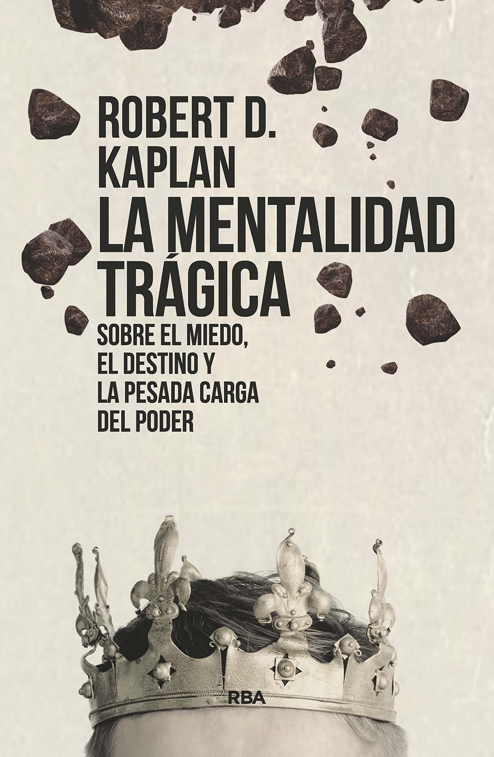 Portada de La mentalidad trágica. Sobre el miedo, el destino y la pesada carga del poder, de Robert D. Kaplan