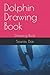 Dolphin Drawing Book: Drawi...