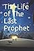The Life of The Last Prophet