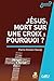 Jésus, mort sur une croix : pourquoi ?