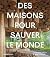 Des maisons pour sauver le monde by Courtenay Smith