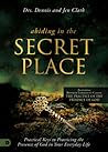 Abiding in the Secret Place: Practical Keys to Practicing the Presence of God in Your Everyday Life