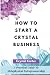 How To Start A Crystal Busi...