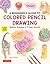 A Beginner's Guide to Colored Pencil Drawing: Realistic Drawings in 14 Easy Lessons! (With Over 200 illustrations)