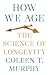 How We Age: The Science of ...