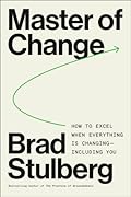 Master of Change: How to Excel When Everything Is Changing – Including You