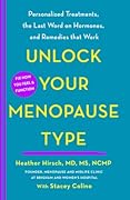 Unlock Your Menopause Type: Personalized Treatments, the Last Word on Hormones, and Remedies that Work