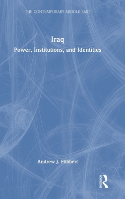 Iraq: Power, Institutions, and Identities (The Contemporary Middle East)