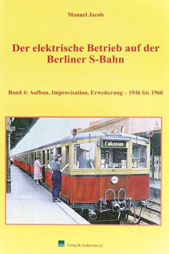 Der elektrische Betrieb auf der Berliner S-Bahn 04. Aufbau, Improvisation, Erweiterung 1946 bis 1960 (Hardcover)