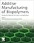 Additive Manufacturing of Biopolymers: Handbook of Materials, Techniques, and Applications