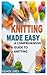 KNITTING MADE EASY: A COMPR...