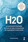 H2O : La fascinante histoire de l'eau et des civilisations de l'Antiquité à nos jours