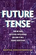 Future Tense: How We Made Artificial Intelligence—and How It Will Change Everything