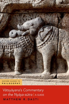 Vātsyāyana's Commentary on the Nyāya-sūtra: A Guide (OXFORD GUIDES TO PHILOSOPHY SERIES)